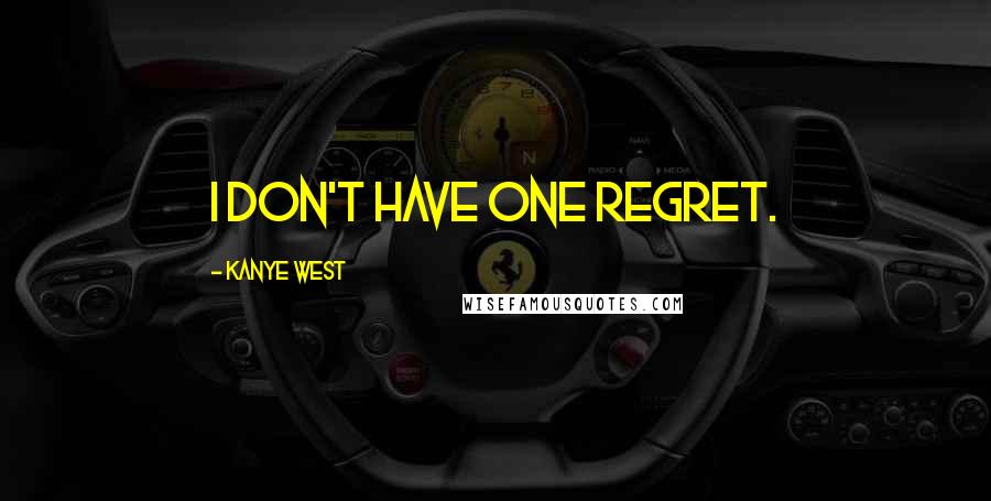 Kanye West Quotes: I don't have one regret.