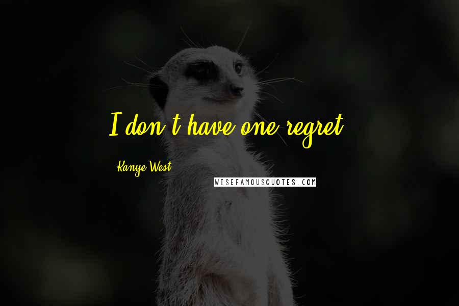 Kanye West Quotes: I don't have one regret.