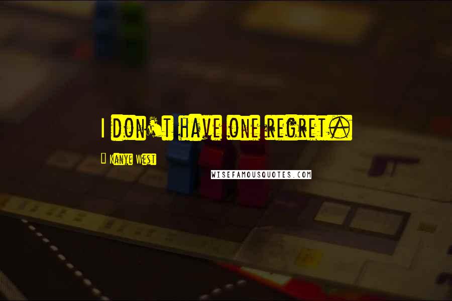 Kanye West Quotes: I don't have one regret.