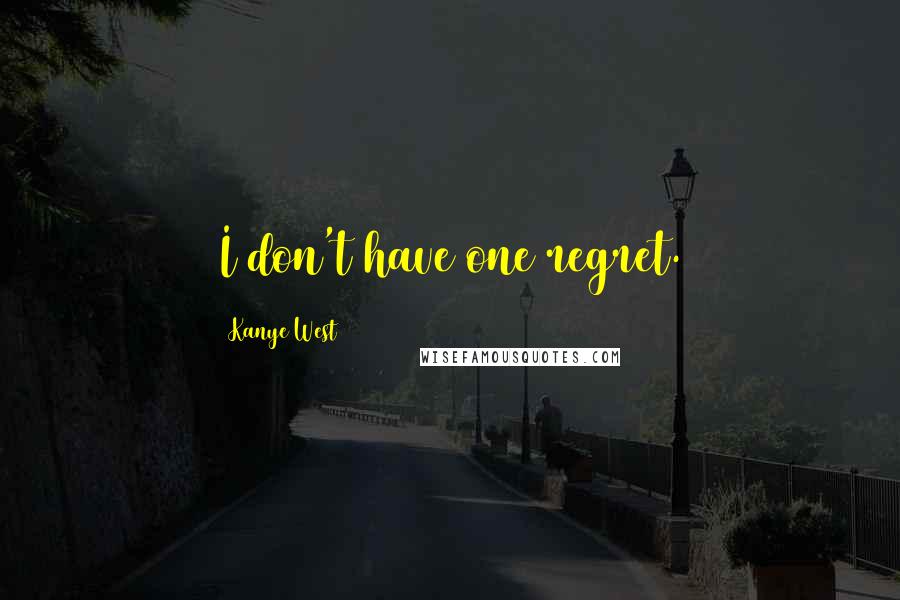 Kanye West Quotes: I don't have one regret.