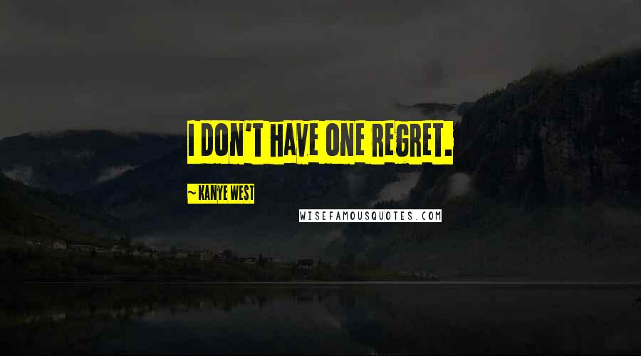 Kanye West Quotes: I don't have one regret.