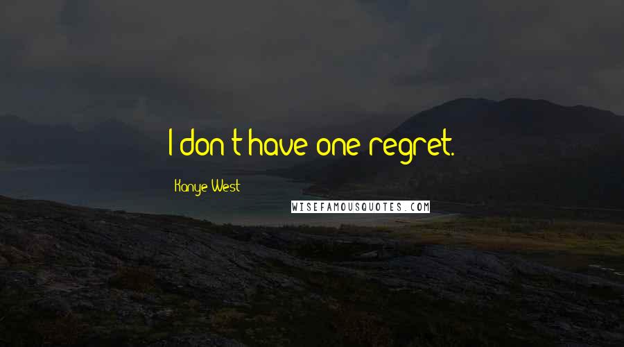Kanye West Quotes: I don't have one regret.