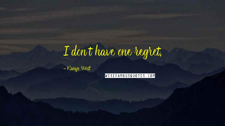 Kanye West Quotes: I don't have one regret.