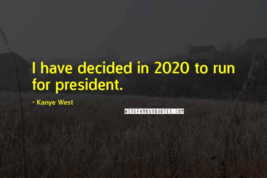 Kanye West Quotes: I have decided in 2020 to run for president.