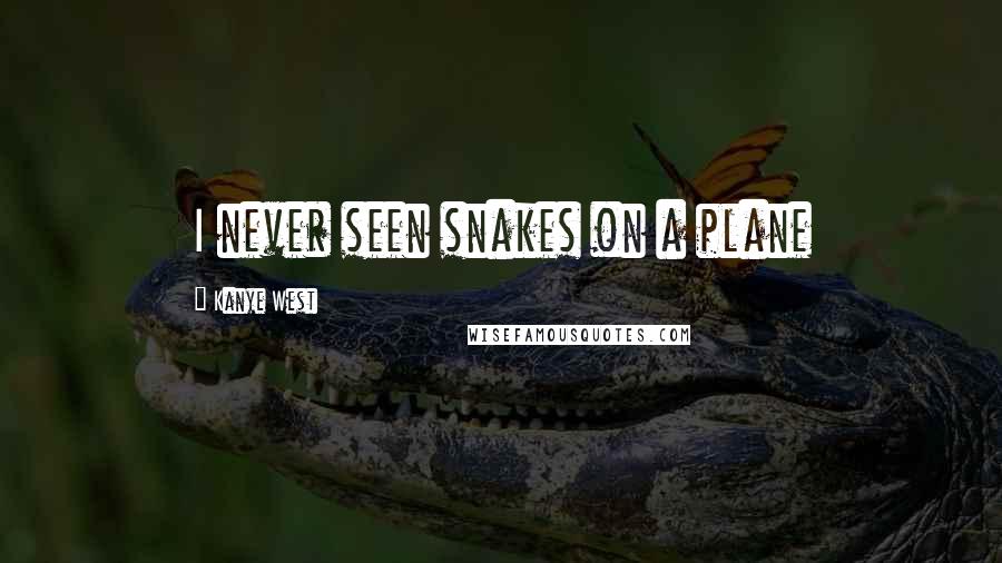 Kanye West Quotes: I never seen snakes on a plane