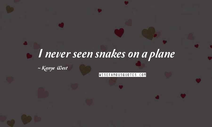 Kanye West Quotes: I never seen snakes on a plane
