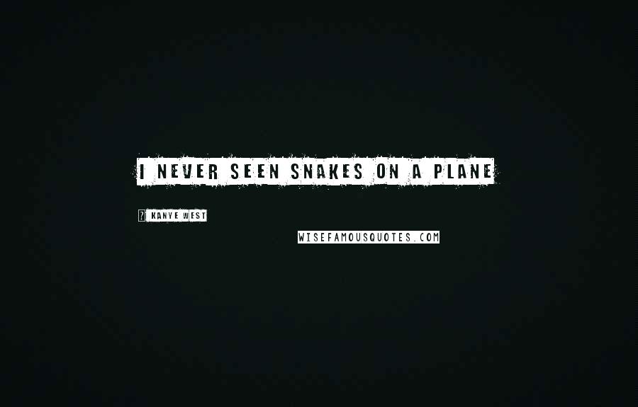 Kanye West Quotes: I never seen snakes on a plane