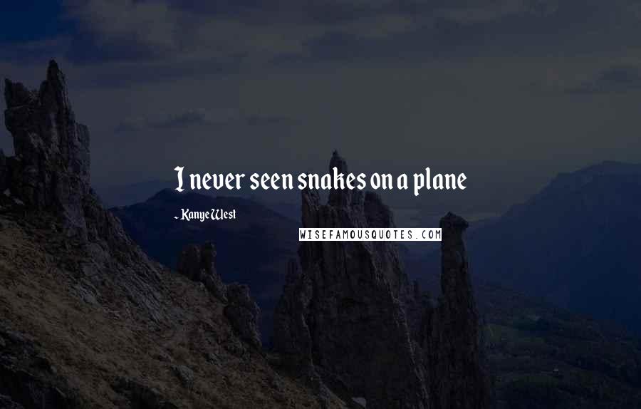 Kanye West Quotes: I never seen snakes on a plane
