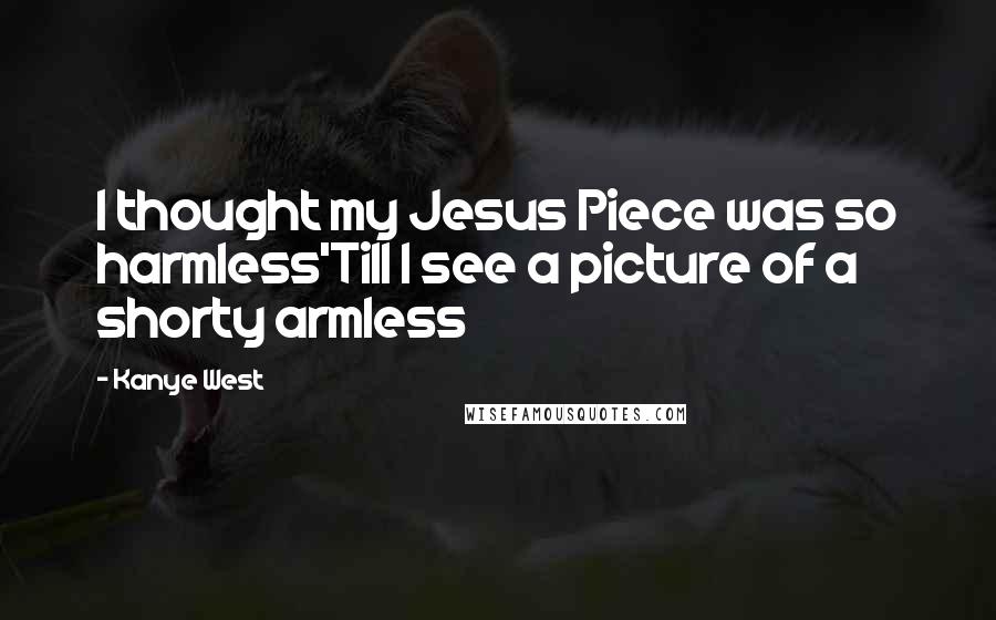 Kanye West Quotes: I thought my Jesus Piece was so harmless'Till I see a picture of a shorty armless