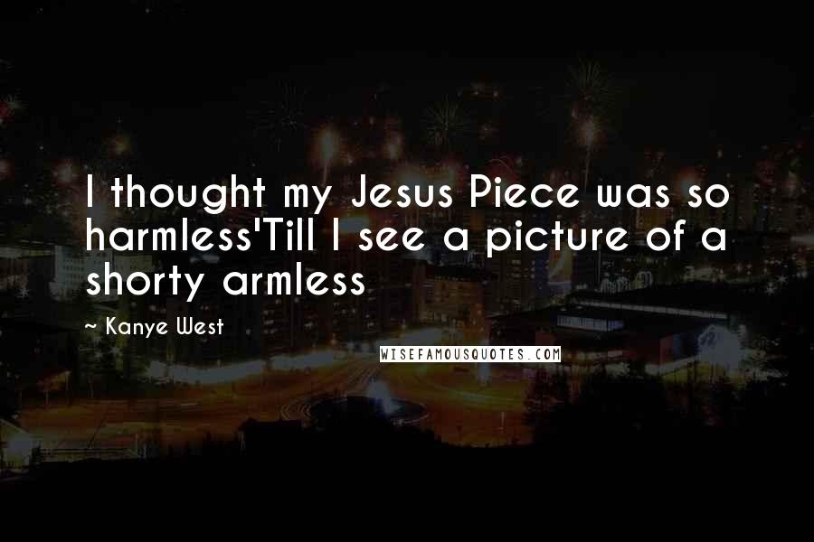 Kanye West Quotes: I thought my Jesus Piece was so harmless'Till I see a picture of a shorty armless