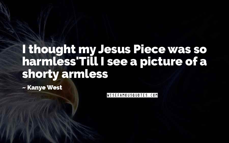 Kanye West Quotes: I thought my Jesus Piece was so harmless'Till I see a picture of a shorty armless