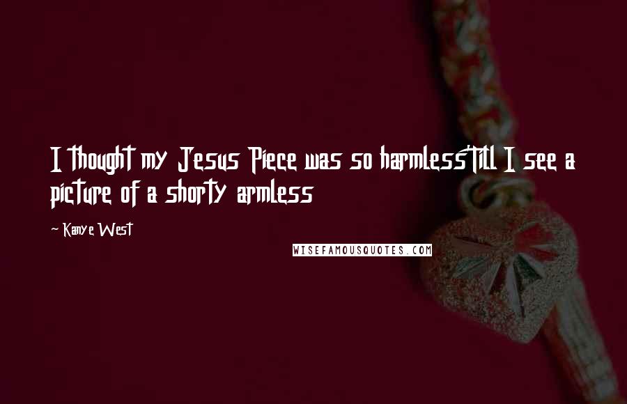 Kanye West Quotes: I thought my Jesus Piece was so harmless'Till I see a picture of a shorty armless