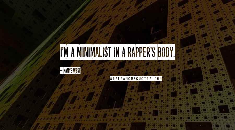 Kanye West Quotes: I'm a minimalist in a rapper's body.