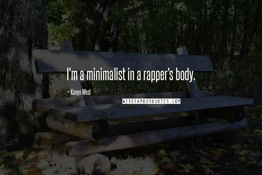 Kanye West Quotes: I'm a minimalist in a rapper's body.