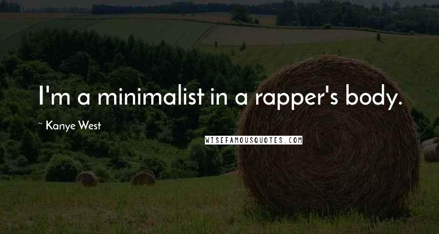 Kanye West Quotes: I'm a minimalist in a rapper's body.