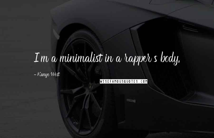 Kanye West Quotes: I'm a minimalist in a rapper's body.