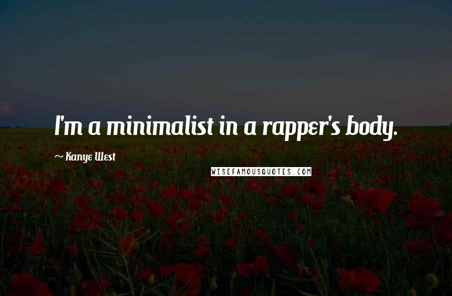 Kanye West Quotes: I'm a minimalist in a rapper's body.