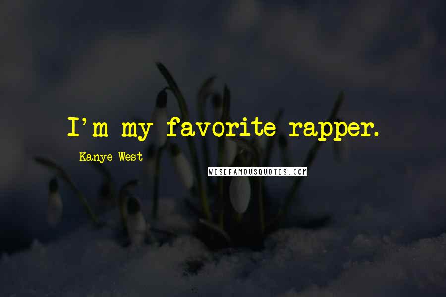 Kanye West Quotes: I'm my favorite rapper.