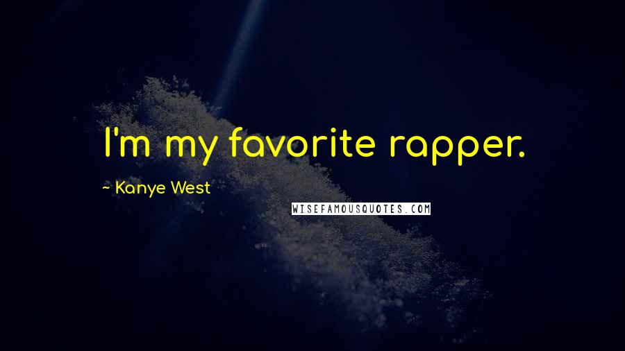 Kanye West Quotes: I'm my favorite rapper.