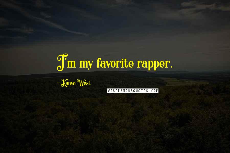 Kanye West Quotes: I'm my favorite rapper.