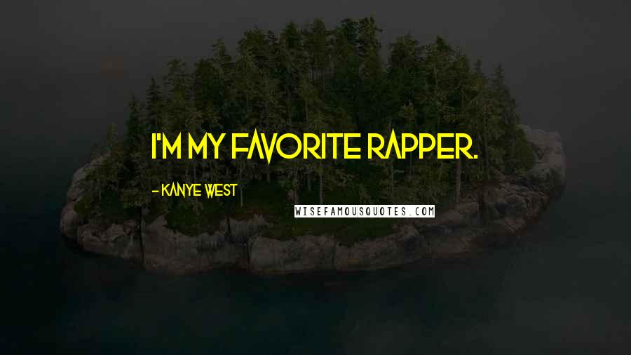 Kanye West Quotes: I'm my favorite rapper.