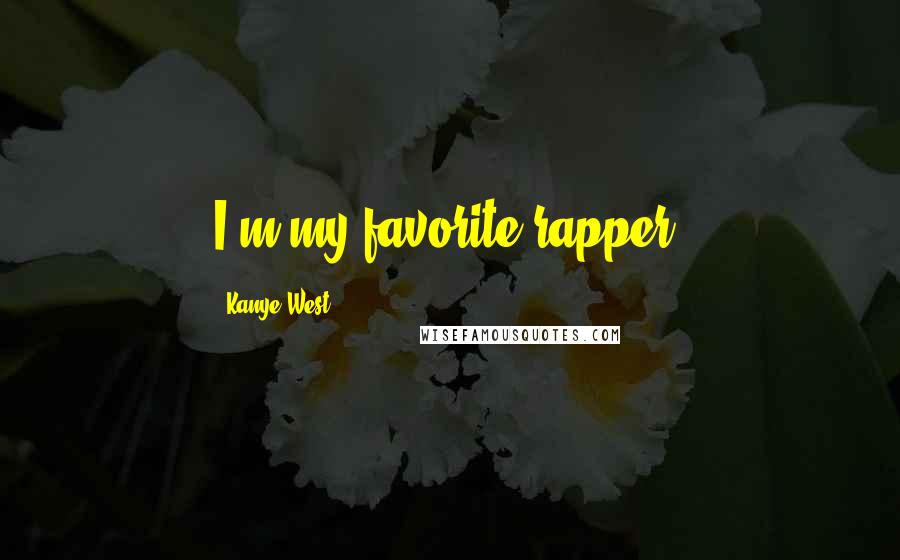Kanye West Quotes: I'm my favorite rapper.