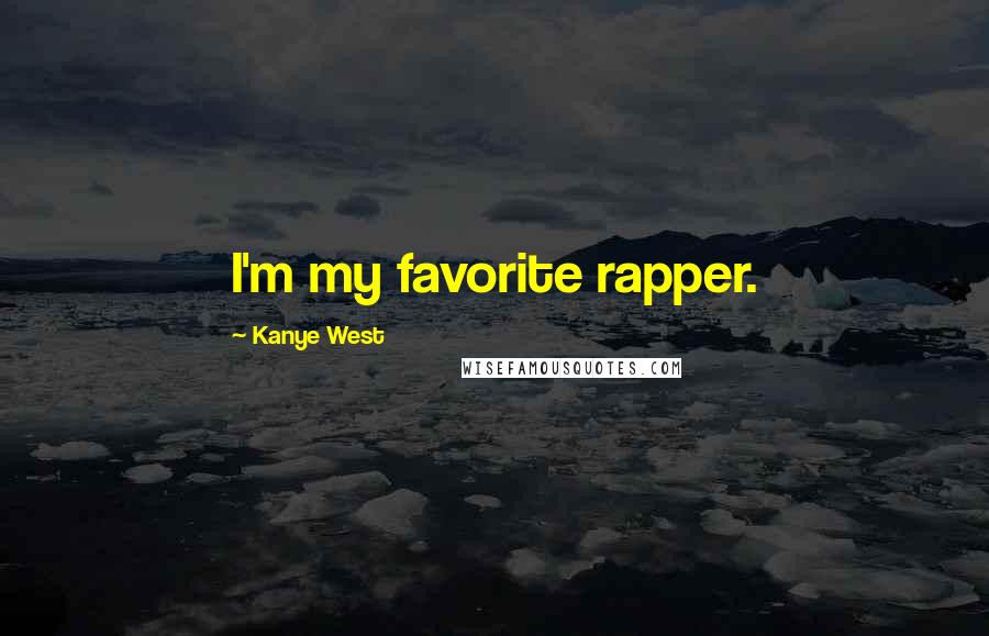 Kanye West Quotes: I'm my favorite rapper.