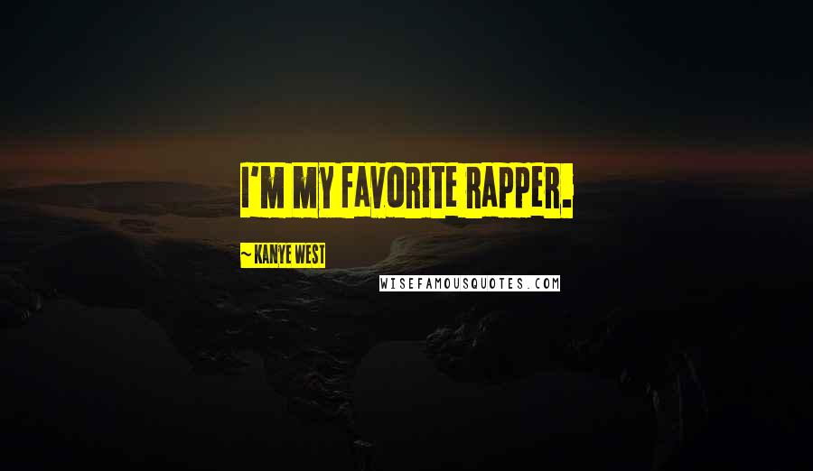 Kanye West Quotes: I'm my favorite rapper.