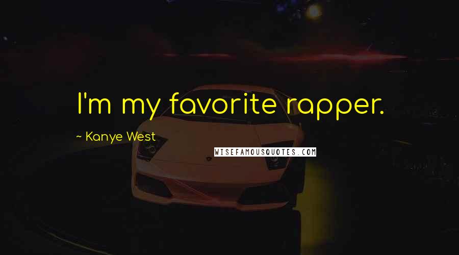 Kanye West Quotes: I'm my favorite rapper.