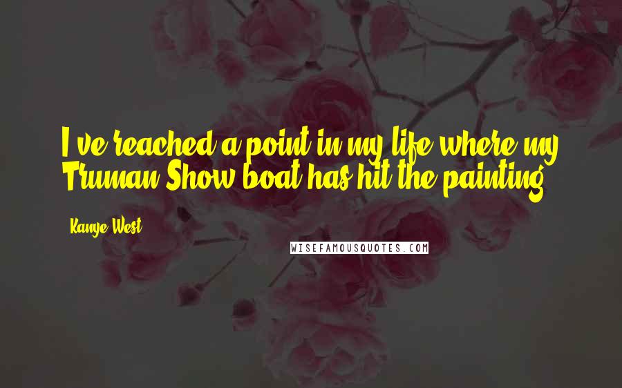 Kanye West Quotes: I've reached a point in my life where my Truman Show boat has hit the painting.