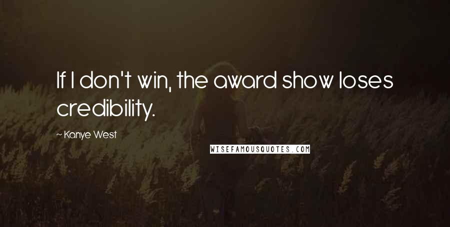 Kanye West Quotes: If I don't win, the award show loses credibility.