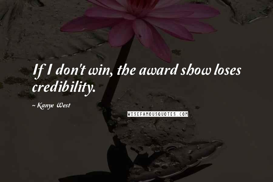 Kanye West Quotes: If I don't win, the award show loses credibility.