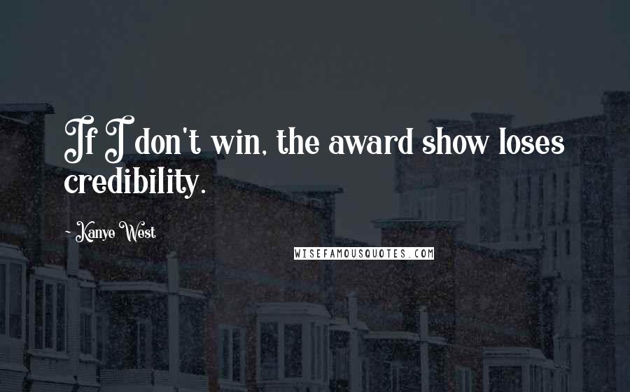 Kanye West Quotes: If I don't win, the award show loses credibility.