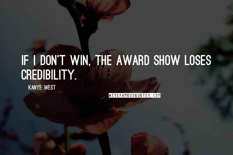 Kanye West Quotes: If I don't win, the award show loses credibility.