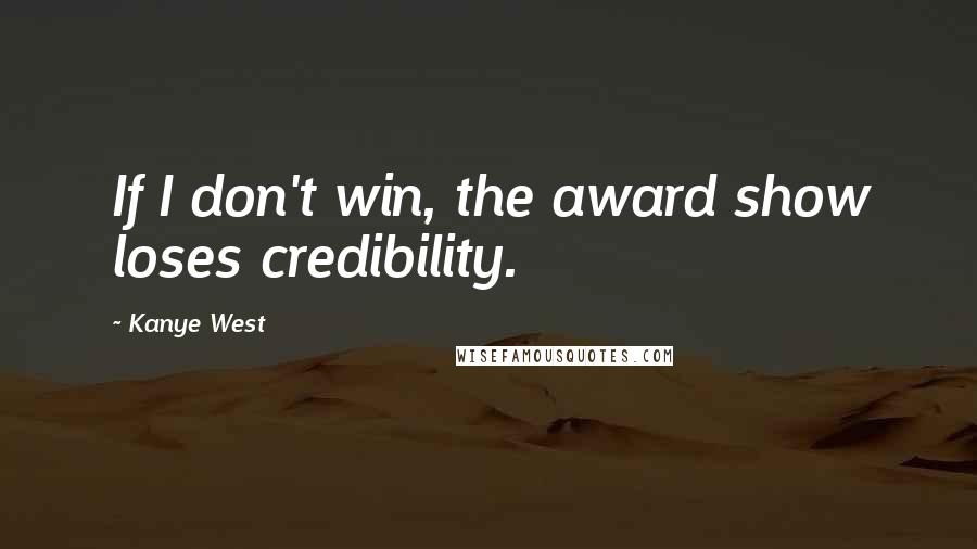 Kanye West Quotes: If I don't win, the award show loses credibility.