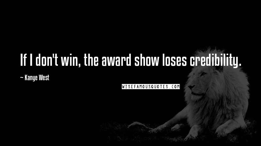 Kanye West Quotes: If I don't win, the award show loses credibility.