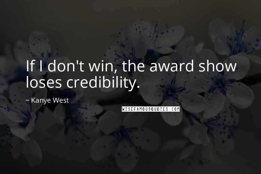 Kanye West Quotes: If I don't win, the award show loses credibility.