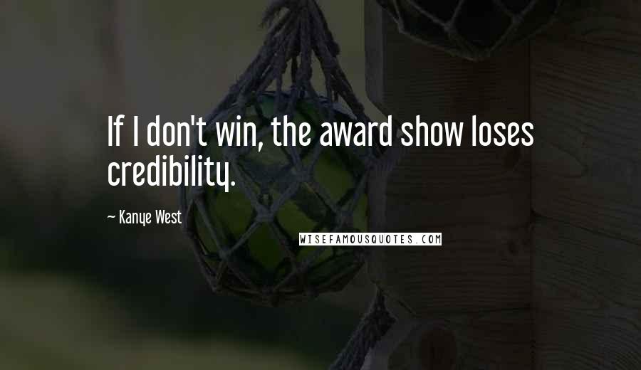 Kanye West Quotes: If I don't win, the award show loses credibility.