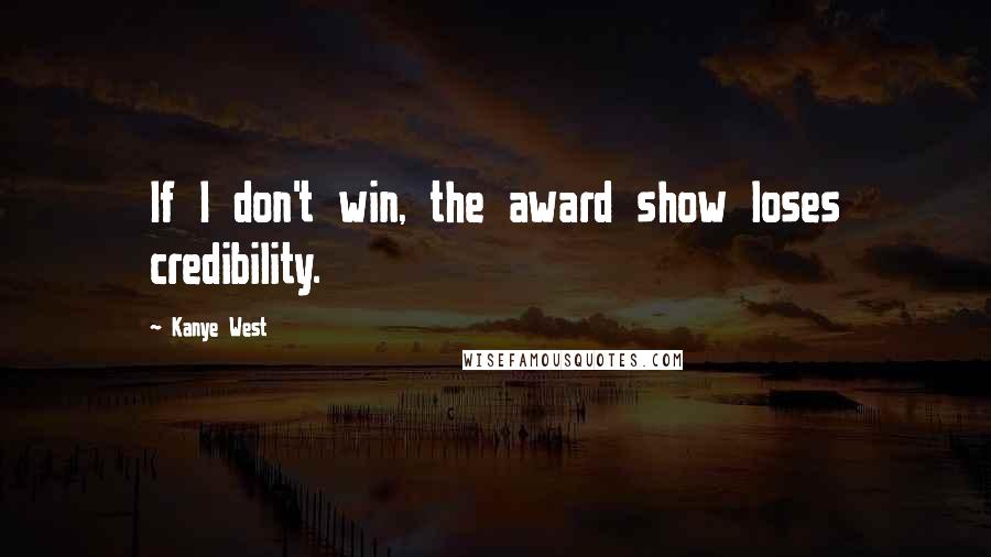 Kanye West Quotes: If I don't win, the award show loses credibility.