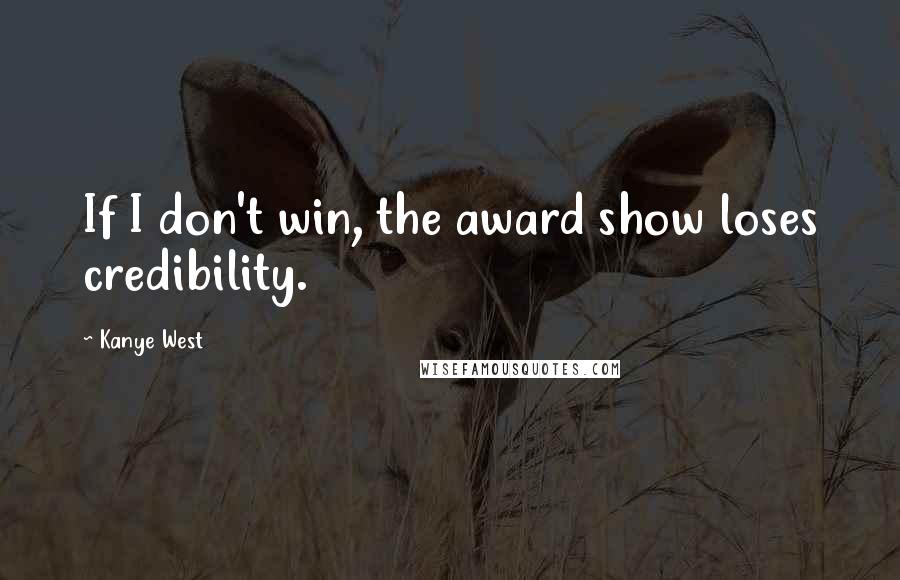 Kanye West Quotes: If I don't win, the award show loses credibility.