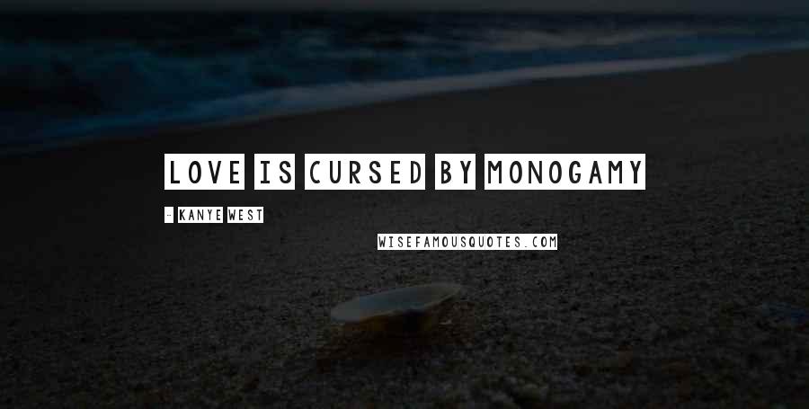 Kanye West Quotes: Love is cursed by monogamy