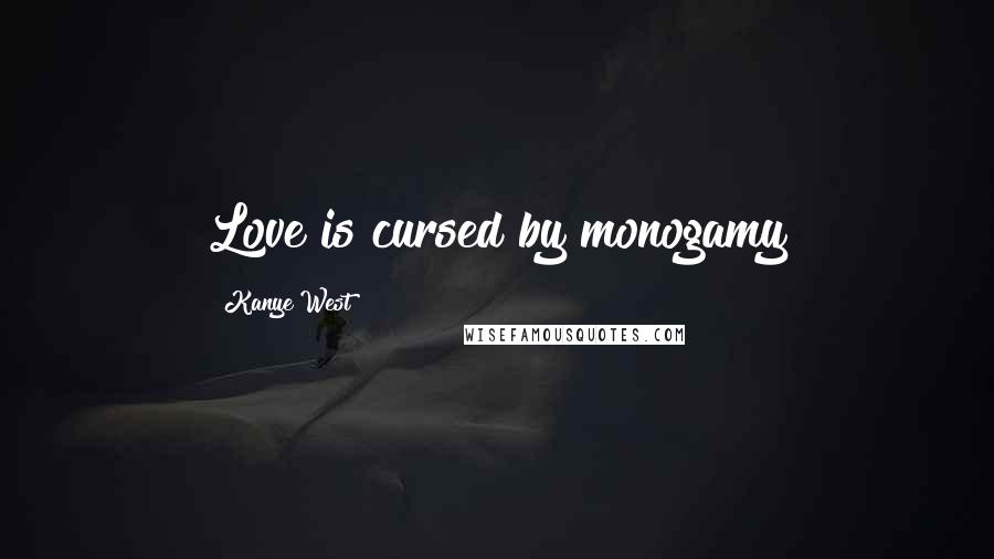 Kanye West Quotes: Love is cursed by monogamy