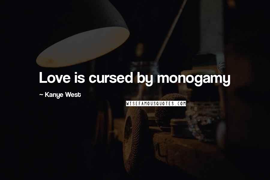 Kanye West Quotes: Love is cursed by monogamy