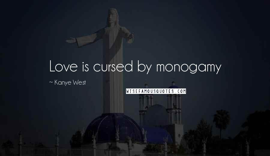 Kanye West Quotes: Love is cursed by monogamy