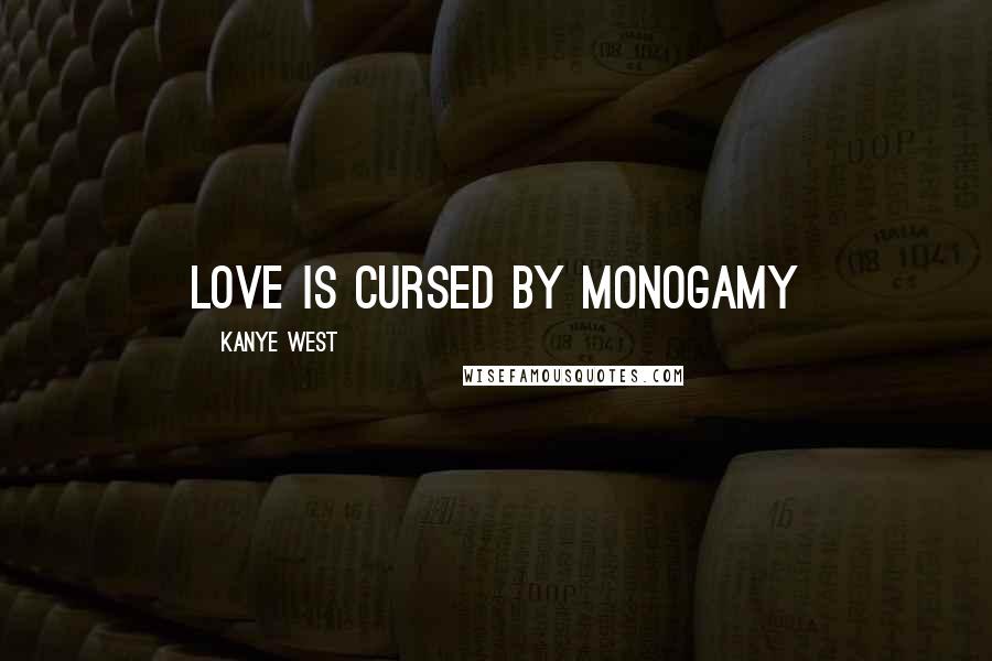 Kanye West Quotes: Love is cursed by monogamy