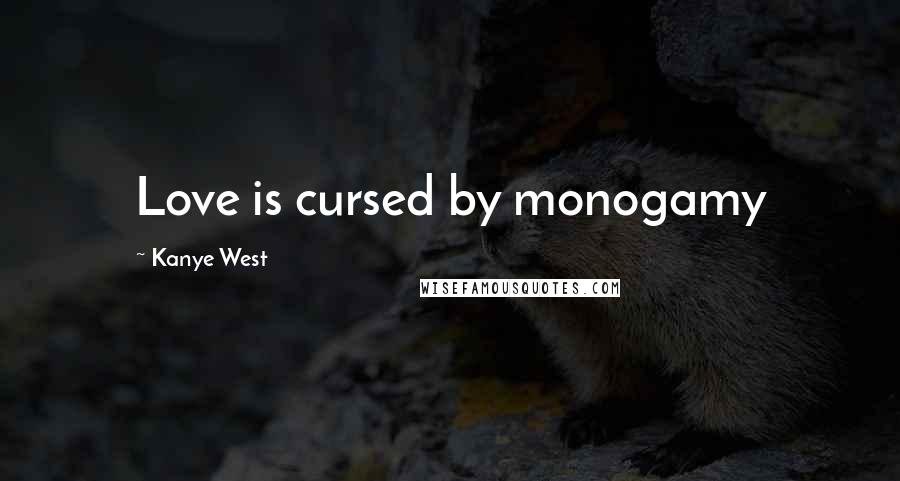 Kanye West Quotes: Love is cursed by monogamy