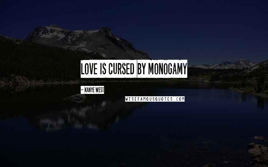 Kanye West Quotes: Love is cursed by monogamy