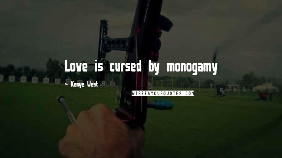Kanye West Quotes: Love is cursed by monogamy