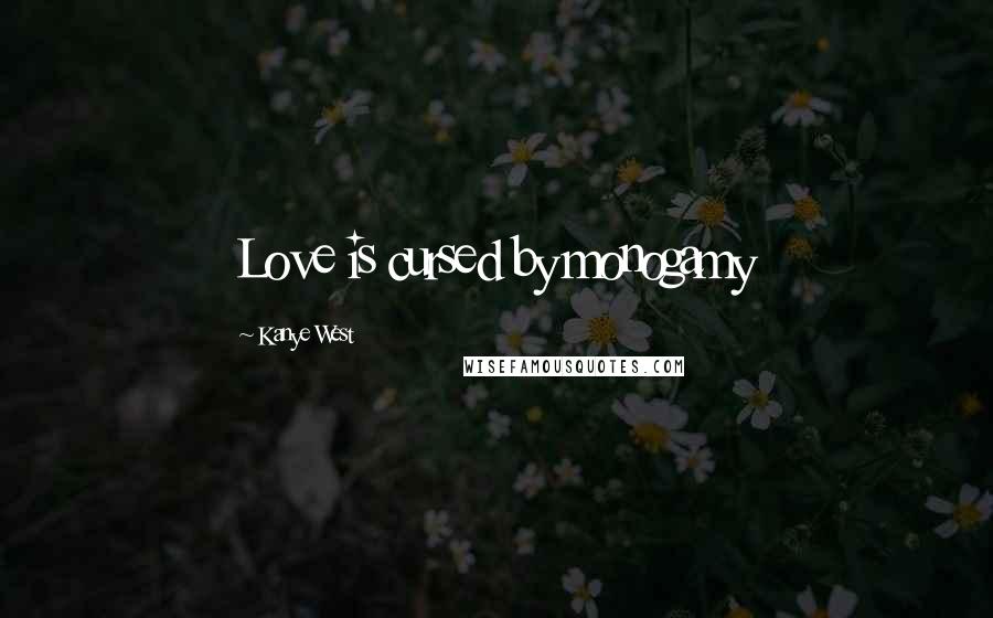 Kanye West Quotes: Love is cursed by monogamy