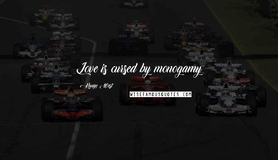 Kanye West Quotes: Love is cursed by monogamy